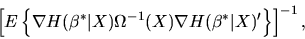 \begin{displaymath}\left[ E\left\{ \nabla H(\beta^*\vert X) \Omega^{-1}(X) \nabla
H(\beta^*\vert X)'\right\} \right]^{-1},
\end{displaymath}