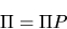 \begin{displaymath}\Pi = \Pi P \end{displaymath}