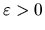 $\varepsilon >0$