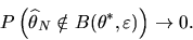 \begin{displaymath}P\left( \widehat{\theta }_{N}\notin B(\theta ^{*},\varepsilon )\right)
\rightarrow 0.
\end{displaymath}