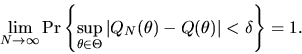 \begin{displaymath}\lim_{N \to \infty} \mbox{Pr}\left\{ \sup_{\theta \in \Theta ...
...rt
Q_{N}(\theta )-Q(\theta )\right\vert < \delta \right\} = 1.
\end{displaymath}