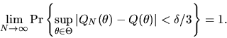 \begin{displaymath}\lim_{N \to \infty} \mbox{Pr}\left\{ \sup_{\theta \in \Theta ...
...
Q_{N}(\theta )-Q(\theta )\right\vert < \delta/3 \right\} = 1.
\end{displaymath}