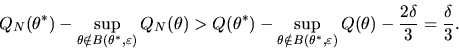 \begin{displaymath}Q_N(\theta^*) - \sup_{\theta \notin B(\theta^{*},\varepsilon
...
...repsilon )}Q(\theta) - {2 \delta \over 3} = { \delta
\over 3}.
\end{displaymath}