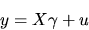 \begin{displaymath}y = X \gamma + u
\end{displaymath}