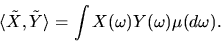 \begin{displaymath}\langle \tilde X,\tilde Y\rangle = \int
X(\omega)Y(\omega)\mu(d\omega).
\end{displaymath}