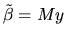 $\tilde \beta=My$