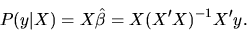 \begin{displaymath}P(y\vert X) = X \hat\beta = X (X'X)^{-1} X'y.
\end{displaymath}