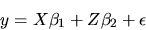 \begin{displaymath}y = X\beta_1 + Z\beta_2 + \epsilon
\end{displaymath}