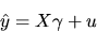 \begin{displaymath}\hat y = X\gamma + u
\end{displaymath}