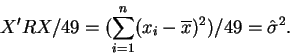 \begin{displaymath}X^{\prime }RX/49=(\sum_{i=1}^n(x_i-\overline{x})^2)/49=\hat\sigma^2.
\end{displaymath}