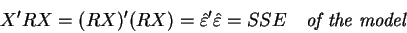 \begin{displaymath}X^{\prime }RX=(RX)^{\prime }(RX)=\hat{\varepsilon}^{\prime }\hat{\varepsilon}%
=SSE \quad \hbox{\textit{of the model}}
\end{displaymath}