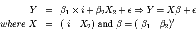 \begin{eqnarray*}Y &=&\beta _{1}\times i+\beta _{2}X_{2}+\epsilon \Rightarrow Y=...
... }\beta =(\mbox{ }%
\beta _{1}\mbox{\quad }\beta _{2})^{\prime }
\end{eqnarray*}