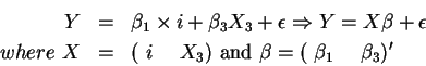 \begin{eqnarray*}Y &=&\beta _{1}\times i+\beta _{3}X_{3}+\epsilon \Rightarrow Y=...
...}\beta =(\mbox{ }%
\beta _{1\mbox{ \quad }}\beta _{3})^{\prime }
\end{eqnarray*}
