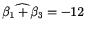 $\widehat{\beta _{1}+\beta _{3}}=-12$