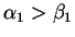 $\alpha_1 > \beta_1$