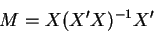\begin{displaymath}M=X(X^{\prime }X)^{-1}X^{\prime }
\end{displaymath}