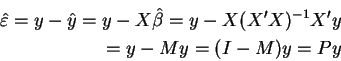 \begin{eqnarray*}\hat{\varepsilon}=y-\hat{y}=y-X\hat{\beta}=y-X(X^{\prime }X)^{-1}X^{\prime }y
\\
=y-My=(I-M)y=Py
\end{eqnarray*}