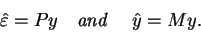 \begin{displaymath}\hat{\varepsilon}=Py \quad \hbox{\it {and} } \quad \hat{y}=My.
\end{displaymath}