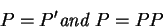 \begin{displaymath}P=P^{\prime }\hbox{\it {and} }P=PP
\end{displaymath}