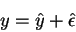 \begin{displaymath}y=\hat{y}+\hat{\epsilon}
\end{displaymath}