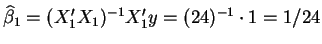 $\widehat{\beta }_{1}=(X_{1}^{\prime }X_{1})^{-1}X_{1}^{\prime
}y=(24)^{-1}\cdot 1=1/24$