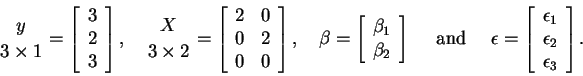 \begin{displaymath}{y \atop 3 \times 1}=\left[
\begin{array}{l}
3 \\
2 \\
3
\...
...n _{1} \\
\epsilon _{2} \\
\epsilon _{3}
\end{array}\right].
\end{displaymath}