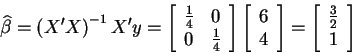 \begin{displaymath}\widehat{\beta }=\left( X^{\prime }X\right) ^{-1}X^{\prime }y...
...\left[
\begin{array}{c}
\frac{3}{2} \\
1
\end{array}\right]
\end{displaymath}
