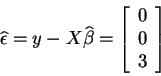 \begin{displaymath}\widehat{\epsilon }=y-X\widehat{\beta }=\left[
\begin{array}{c}
0 \\
0 \\
3
\end{array}\right]
\end{displaymath}