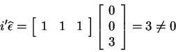 \begin{displaymath}i^{\prime }\widehat{\epsilon }=\left[
\begin{array}{lll}
1 &...
...[
\begin{array}{c}
0 \\
0 \\
3
\end{array}\right] =3\neq 0
\end{displaymath}
