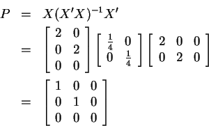 \begin{eqnarray*}P &=&X(X^{\prime }X)^{-1}X^{\prime } \\
&=&\left[
\begin{arra...
...y}{ccc}
1 & 0 & 0 \\
0 & 1 & 0 \\
0 & 0 & 0
\end{array}\right]
\end{eqnarray*}