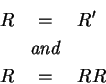 \begin{eqnarray*}R &=&R^{\prime } \\
&\hbox{\textit{and}}& \\
R &=&RR
\end{eqnarray*}
