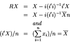 \begin{eqnarray*}RX &=&X-i(i^{\prime }i)^{-1}i^{\prime }X \\
&=&X-i(i^{\prime }...
...t{and}} \\
(i^{\prime }X)/n &=&(\sum_{i=1}^nx_i)/n=\overline{X}
\end{eqnarray*}