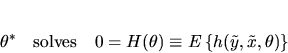 \begin{displaymath}\theta^* \quad \mbox{solves} \quad 0 = H(\theta) \equiv E\left\{ h(\tilde y,\tilde
x,\theta)\right\}
\end{displaymath}